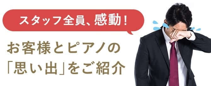 買取部門統括、感動!お客様とピアノの思い出をご紹介